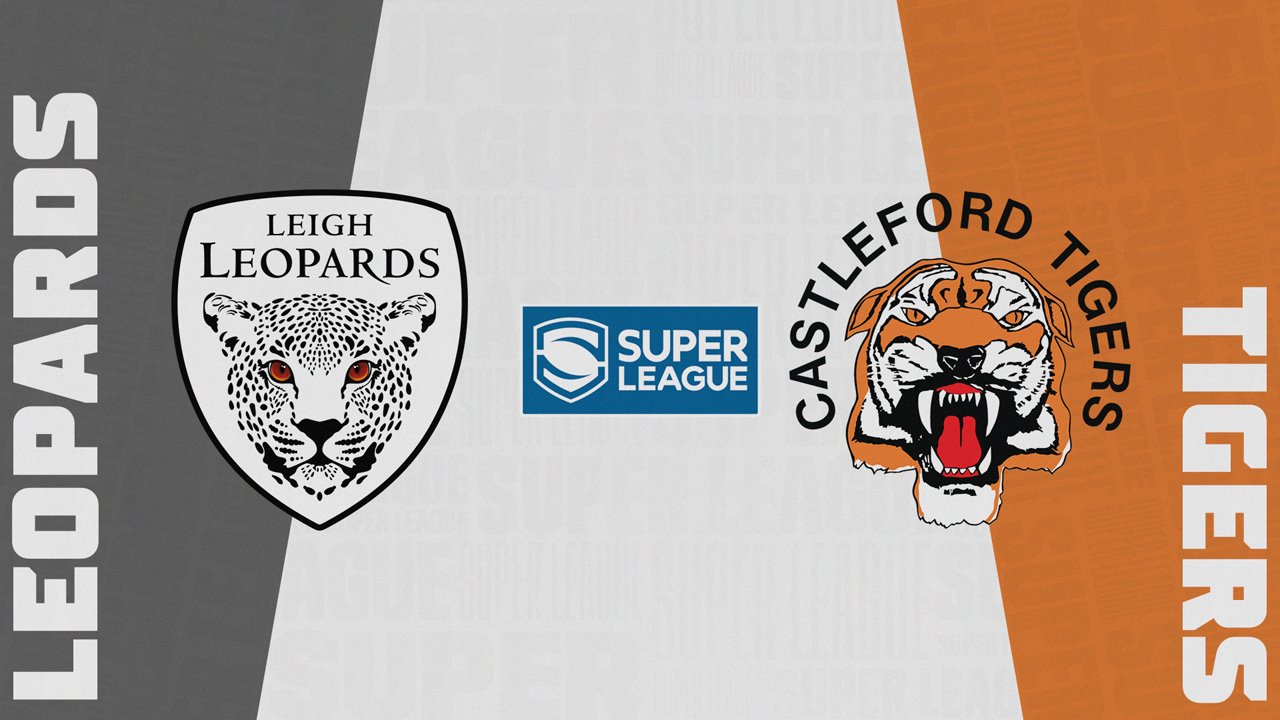 Leigh Leopards vs Castleford Tigers Leigh Leopards vs Castleford Tigers